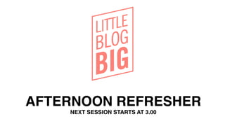 AFTERNOON REFRESHER!
NEXT SESSION STARTS AT 3.00!
 