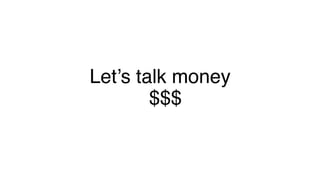 Let’s talk money!
$$$!
 