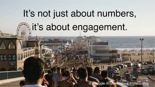 It’s not just about numbers,!
it’s about engagement.!
@smaggle @hairromance #littleblogbig!
 