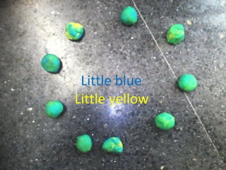 Little blue
Little yellow
 