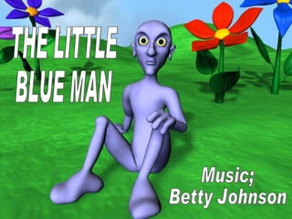 THE LITTLE BLUE MAN Music; Betty Johnson 