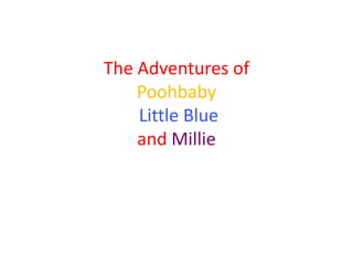The Adventures of
    Poohbaby
    Little Blue
    and Millie
 