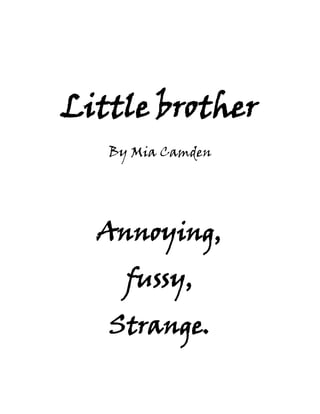 Little brother<br />By Mia Camden<br />Annoying, <br />fussy, <br />Strange.<br />