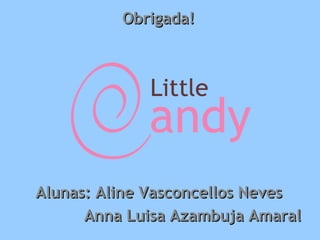 Obrigada!
Alunas: Aline Vasconcellos Neves
Anna Luisa Azambuja Amaral