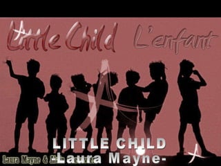 LITTLE CHILD  -Laura Mayne- 