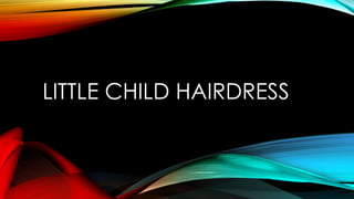 LITTLE CHILD HAIRDRESS
 