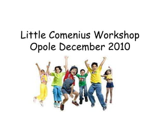 Little Comenius WorkshopOpole December 2010 