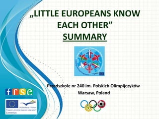 „LITTLE EUROPEANS KNOW
EACH OTHER”
SUMMARY
Przedszkole nr 240 im. Polskich Olimpijczyków
Warsaw, Poland
 