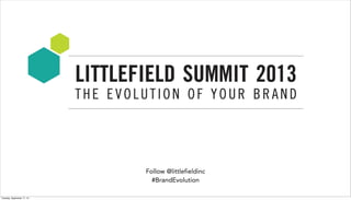 Follow @littlefieldinc
#BrandEvolution
Tuesday, September 17, 13
 