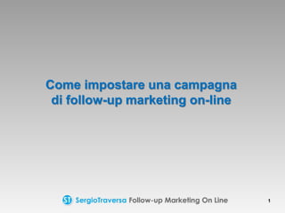 Come impostare una campagna
di follow-up marketing on-line
1
 