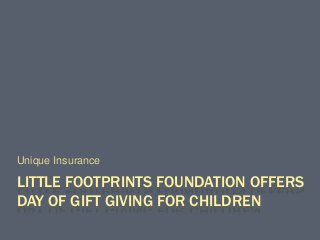 LITTLE FOOTPRINTS FOUNDATION OFFERS
DAY OF GIFT GIVING FOR CHILDREN
Unique Insurance
 