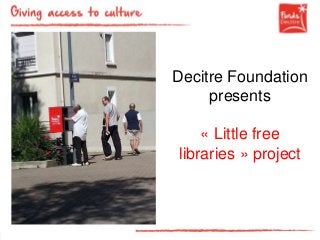 Decitre Foundation 
presents 
« Little free 
libraries » project 
 