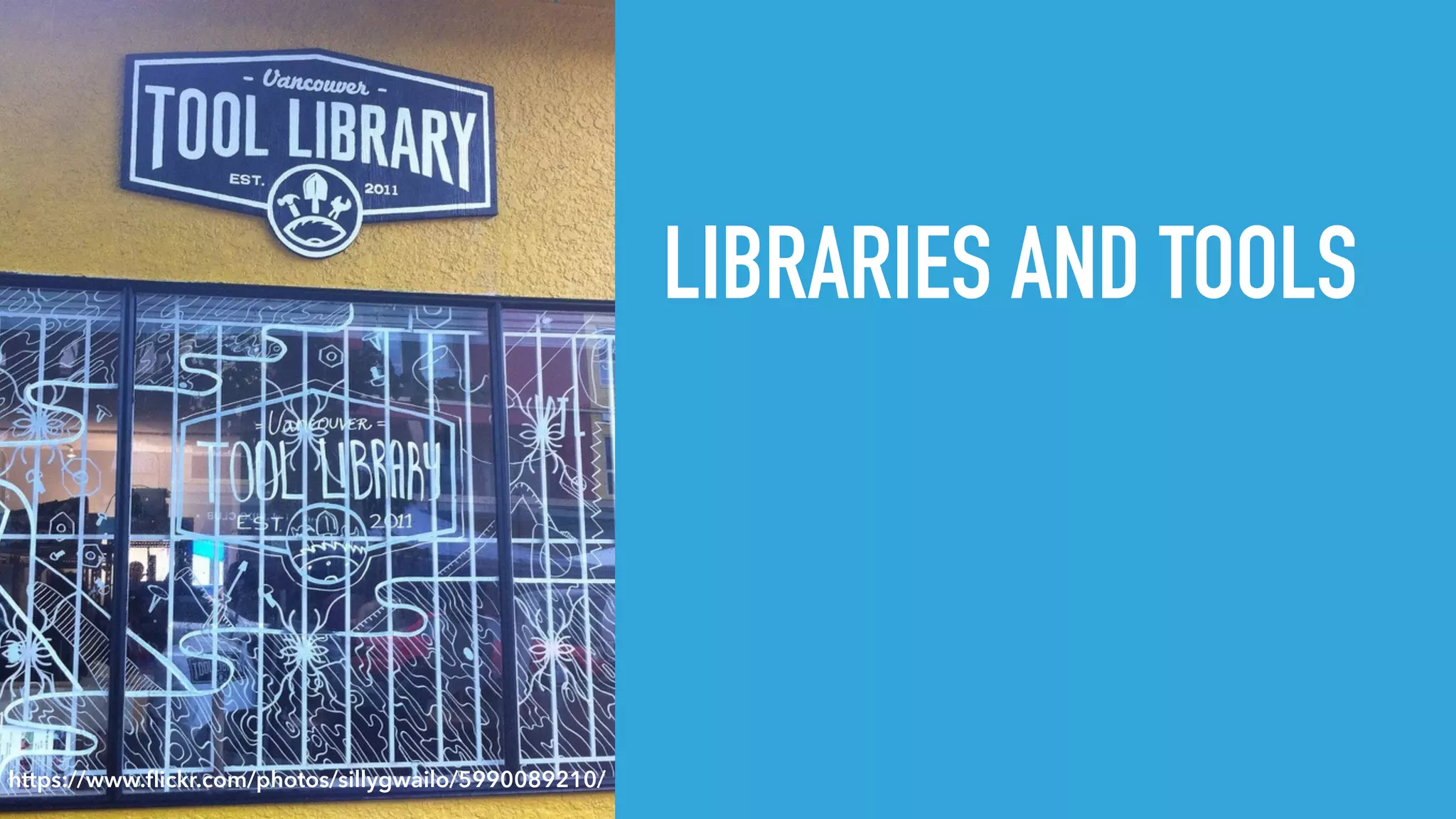 LIBRARIES AND TOOLS
https://www.ﬂickr.com/photos/sillygwailo/5990089210/
 