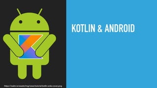 KOTLIN & ANDROID
https://realm.io/assets/img/news/tutorial-kotlin-anko-cover.png
 
