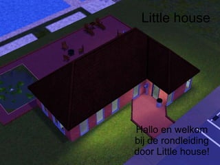Little house Hallo en welkom bij de rondleiding door Little house! 