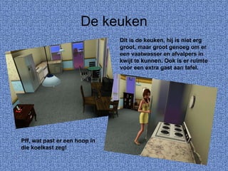 De keuken Dit is de keuken, hij is niet erg groot, maar groot genoeg om er een vaatwasser en afvalpers in kwijt te kunnen. Ook is er ruimte voor een extra gast aan tafel. Pff, wat past er een hoop in die koelkast zeg! 