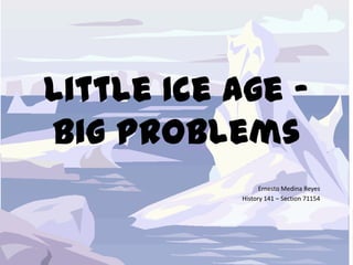 Little Ice Age – Big Problems Ernesto Medina Reyes History 141 – Section 71154 