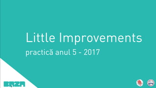 Little Improvements
practică anul 5 - 2017
 