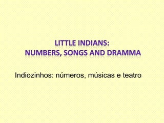 Indiozinhos: números, músicas e teatro
 