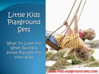 Little Kids Playground SetsWhat To Look For When Buying a Home Play Set For Your Kids www.kids-playground-sets.com 