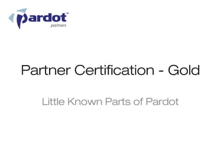 Partner Certification - Gold

   Little Known Parts of Pardot
 
