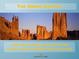 THE GRAND CANYON

Little known facts about one of the
world’s most incredible natural marvels

 