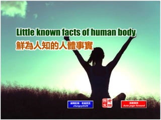 Little known facts of human body
自動換頁
Auto page forward
編輯配樂：老編西歪
changcy0326
 