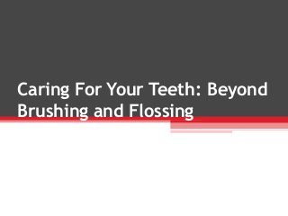 Caring For Your Teeth: Beyond
Brushing and Flossing
 