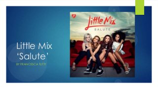 Little Mix
‘Salute’
BY FRANCESCA TUTTY
 