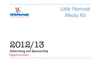 Little Nomads
                                 Media Kit




2012/13
Advertising and Sponsorship
Opportunities
 