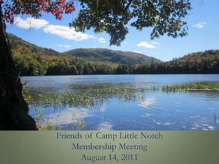 Little Notch Friends of Camp Little Notch  Membership Meeting August 14, 2011 