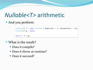Nullable<T>  arithmetic And you perform: What is the result? Does it compile? Does it throw at runtime? Does it succeed? 