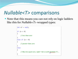 Nullable<T>  comparisons Note that this means you can not rely on logic ladders like this for  Nullable<T > wrapped types: 