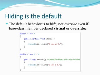 Hiding is the default The default behavior is to  hide , not  override  even if base-class member declared  virtual  or  override: 