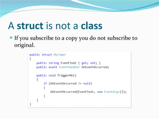 A  struct  is not a  class If you subscribe to a copy you do not subscribe to original. 