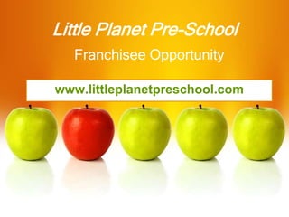 Little Planet Pre-School
Franchisee Opportunity
www.littleplanetpreschool.com

 