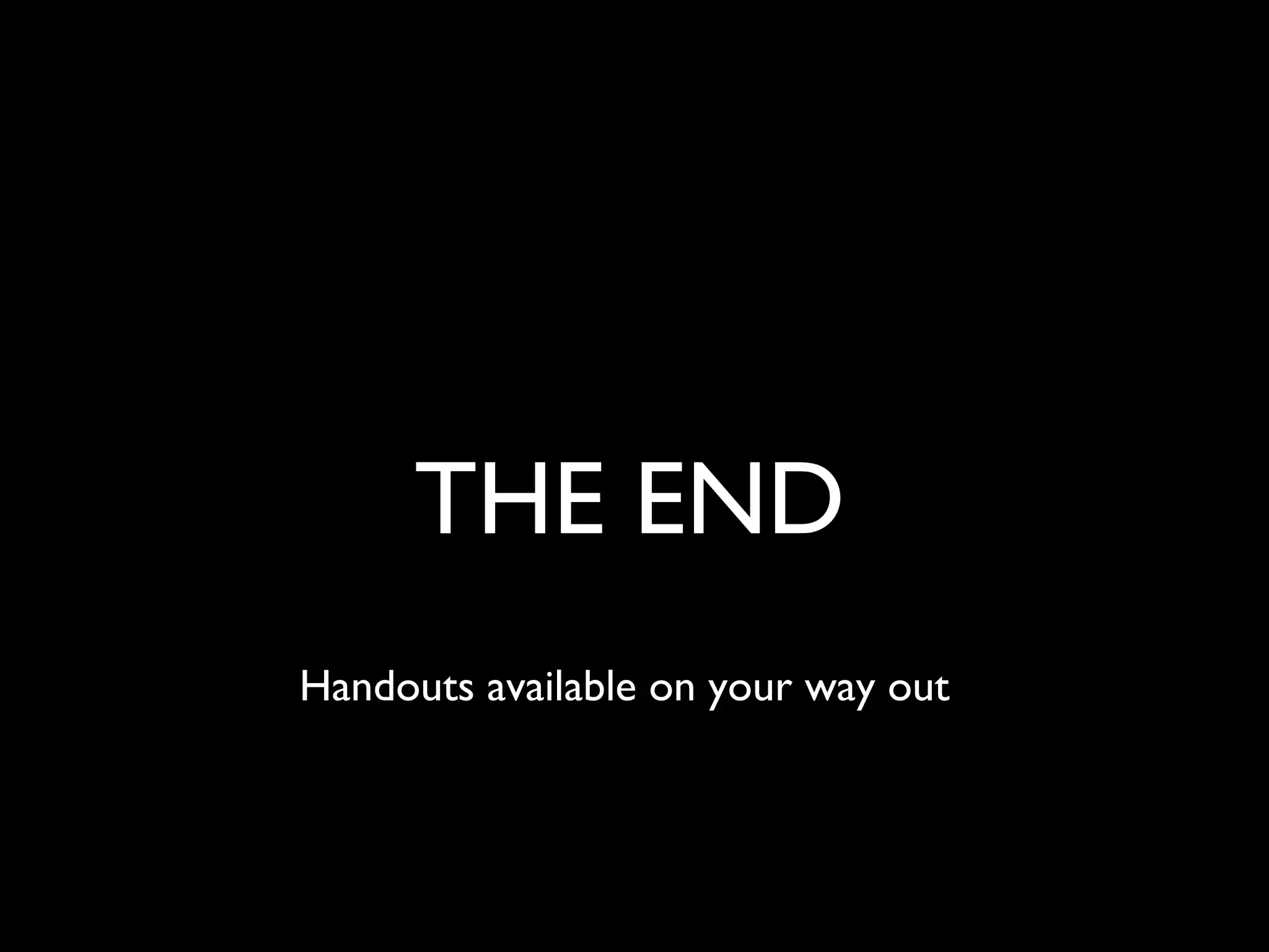 THE END
Handouts available on your way out