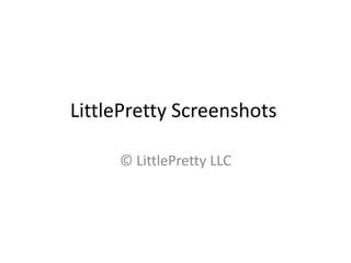 LittlePretty Screenshots	 © LittlePretty LLC 