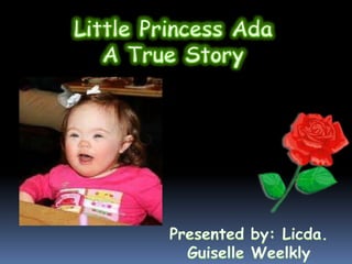 Little Princess Ada A True Story Presented by: Licda. Guiselle Weelkly Williamson 