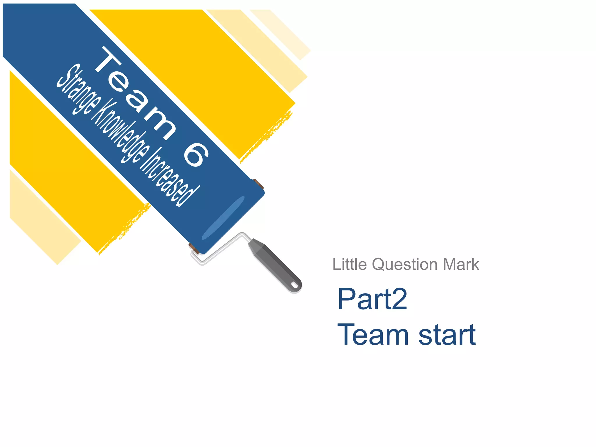 Little Question Mark
Part2
Team start
 