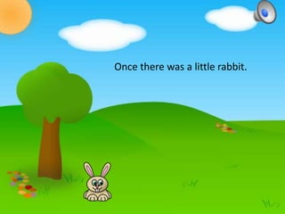 Once there was a little rabbit.
 