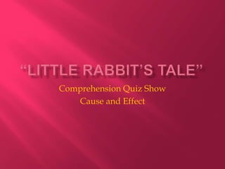 Comprehension Quiz Show
   Cause and Effect
 