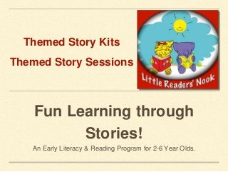 Themed Story Kits
Themed Story Sessions
Fun Learning through
Stories!
An Early Literacy & Reading Program for 2-6 Year Olds.
 