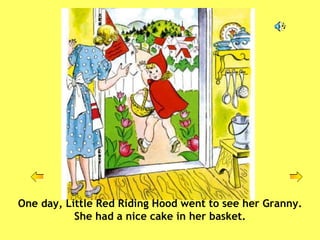 One day, Little Red Riding Hood went to see her Granny. She had a nice cake in her basket. 