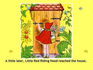 A little later, Little Red Riding Hood reached the house.  