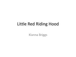 Little Red Riding Hood

      Kianna Briggs
 