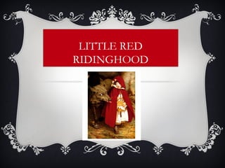 LITTLE RED
RIDINGHOOD

 