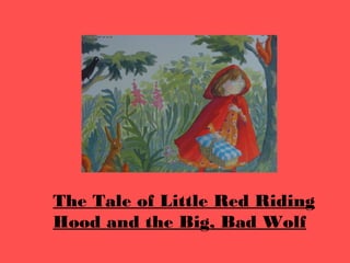 The Tale of Little Red Riding 
Hood and the Big, Bad Wolf 
 