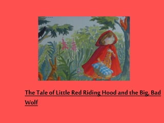 The Tale of Little Red Riding Hood and the Big, Bad 
Wolf 
 