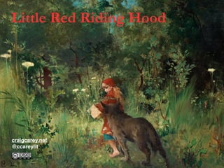 Little Red Riding Hood
craigcarey.net
@ccareylit
 